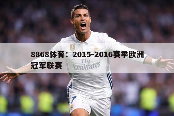 8868体育：2015-2016赛季欧洲冠军联赛